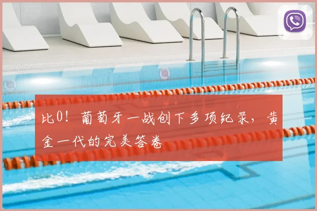 比0！葡萄牙一战创下多项纪录，黄金一代的完美答卷